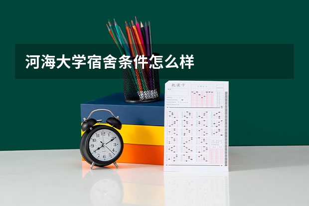 河海大学宿舍条件怎么样