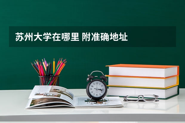 苏州大学在哪里 附准确地址