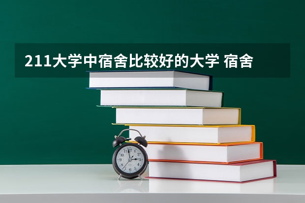 211大学中宿舍比较好的大学 宿舍条件好的211大学