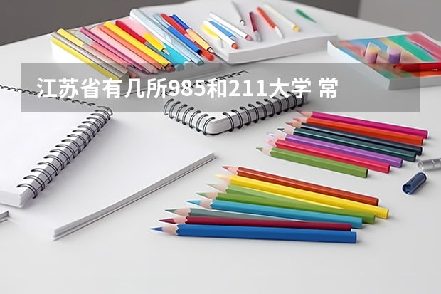 江苏省有几所985和211大学 常州理工大学是985还是211