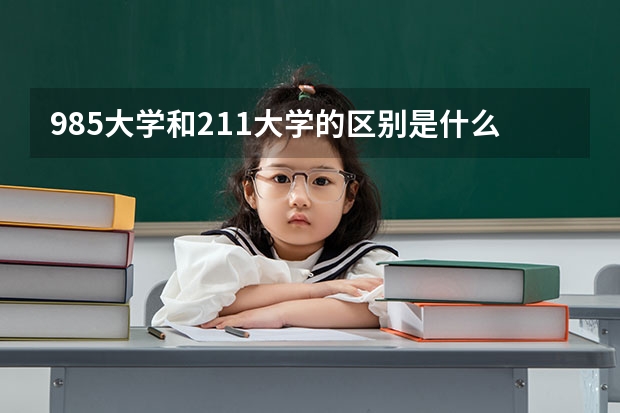 985大学和211大学的区别是什么？