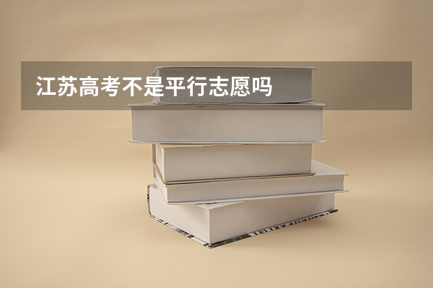 江苏高考不是平行志愿吗