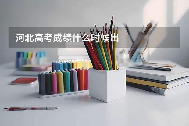 河北高考成绩什么时候出