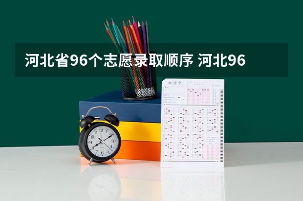 河北省96个志愿录取顺序 河北96个专业平行志愿录取规则