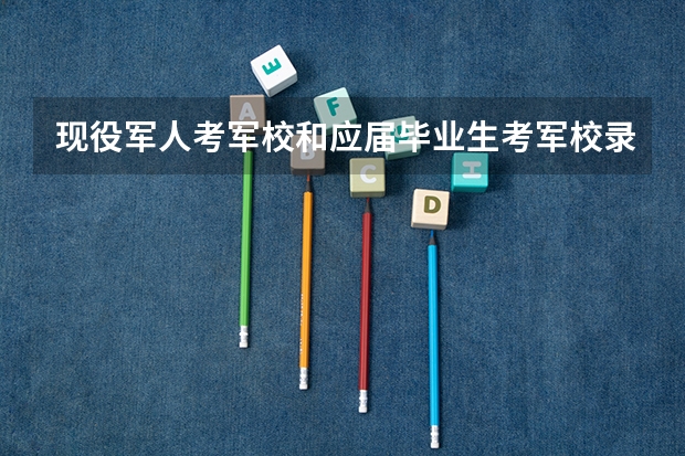 现役军人考军校和应届毕业生考军校录取分数线有什么区别？