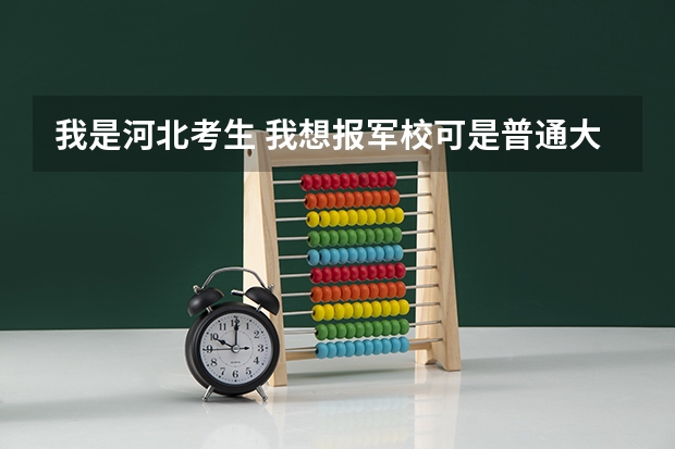 我是河北考生 我想报军校可是普通大学和军校报考是同时的,如果报了军校还能报普通大学吗