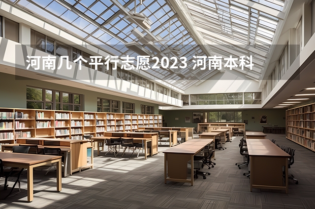 河南几个平行志愿2023 河南本科一批有几个平行志愿