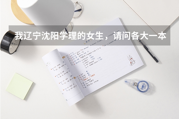 我辽宁沈阳学理的女生，请问各大一本军校的录取分数线是多少？越多学校的越好！谢谢！