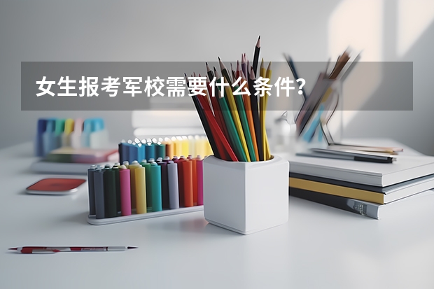 女生报考军校需要什么条件?