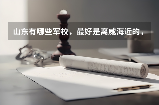 山东有哪些军校,最好是离威海近的,