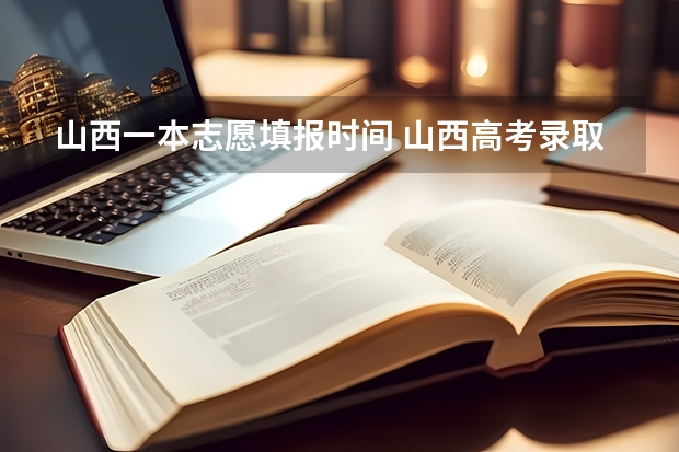山西一本志愿填报时间 山西高考录取本科有几个批次