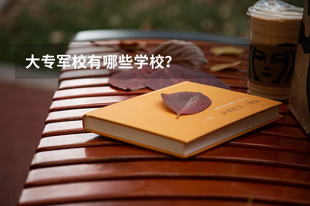 大专军校有哪些学校？