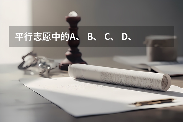 平行志愿中的A、 B、 C、 D、 E、 H、 Q、 Y是什么意思？
