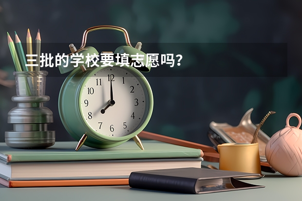 三批的学校要填志愿吗？