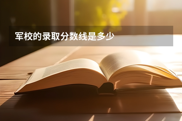 军校的录取分数线是多少