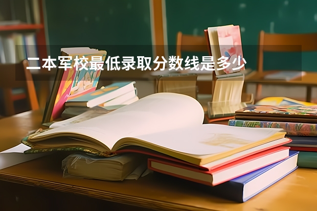 二本军校最低录取分数线是多少