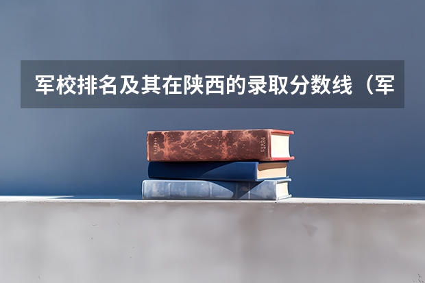 军校排名及其在陕西的录取分数线（军校录取分数线）