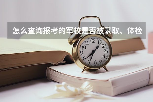 怎么查询报考的军校是否被录取、体检已经过了、谢谢、急