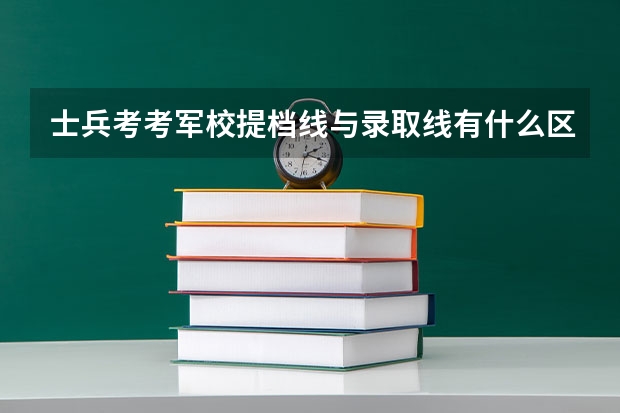 士兵考考军校提档线与录取线有什么区别?