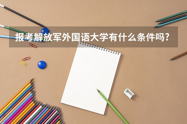 报考解放军外国语大学有什么条件吗?算是国防生吗