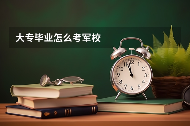 大专毕业怎么考军校