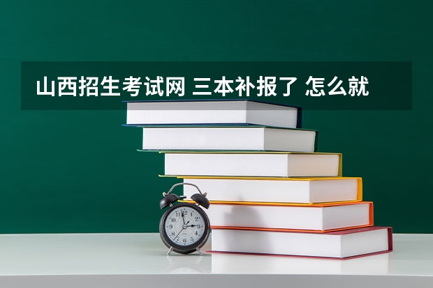 山西招生考试网 三本补报了 怎么就知道是否被录取了?