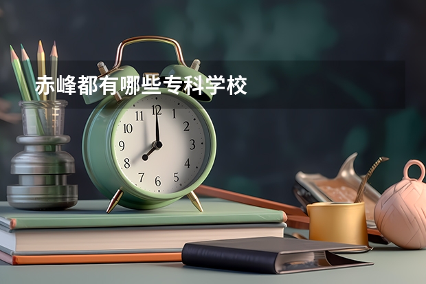 赤峰都有哪些专科学校