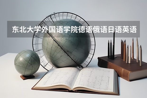 东北大学外国语学院德语俄语日语英语怎么选择？