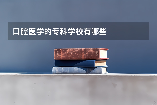 口腔医学的专科学校有哪些
