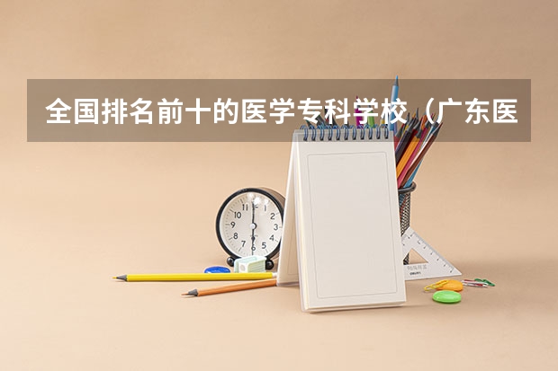 全国排名前十的医学专科学校（广东医学类大专院校排名）