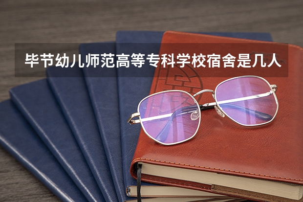 毕节幼儿师范高等专科学校宿舍是几人间 毕节医学高等专科学校分类招生条件