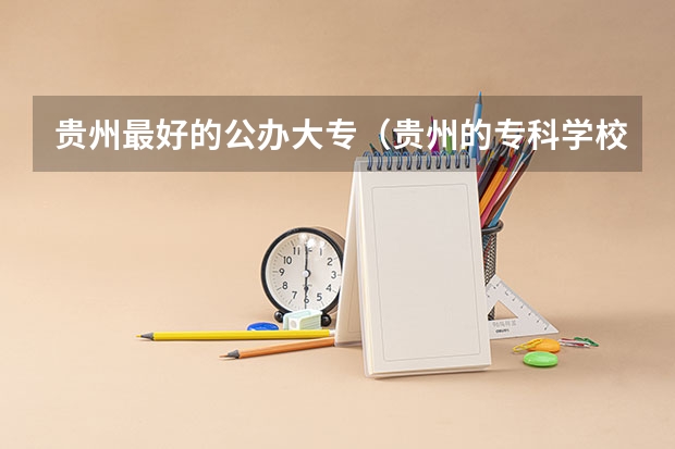 贵州最好的公办大专（贵州的专科学校排名）