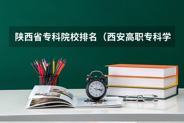 陕西省专科院校排名（西安高职专科学校排名）