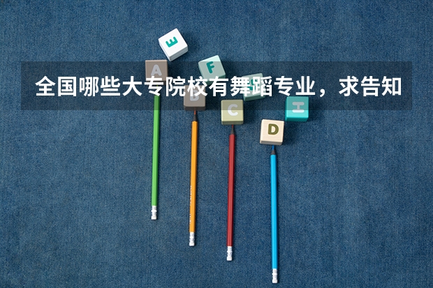 全国哪些大专院校有舞蹈专业，求告知，谢谢！