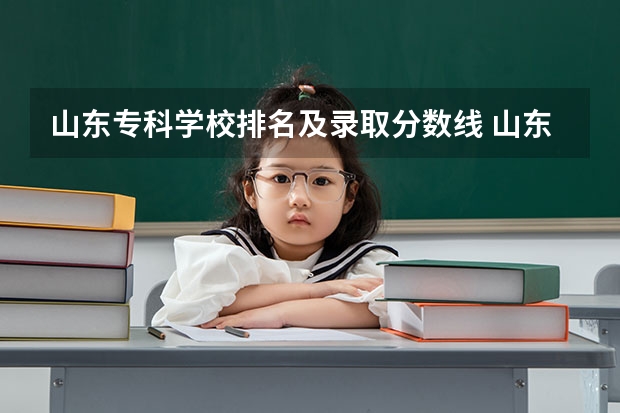 山东专科学校排名及录取分数线 山东省专科公办学校排名榜