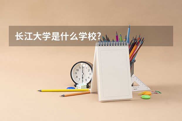 长江大学是什么学校?