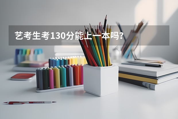 艺考生考130分能上一本吗？