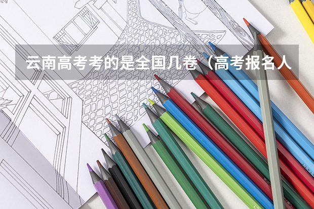 云南高考考的是全国几卷（高考报名人数发出怎样的信号）
