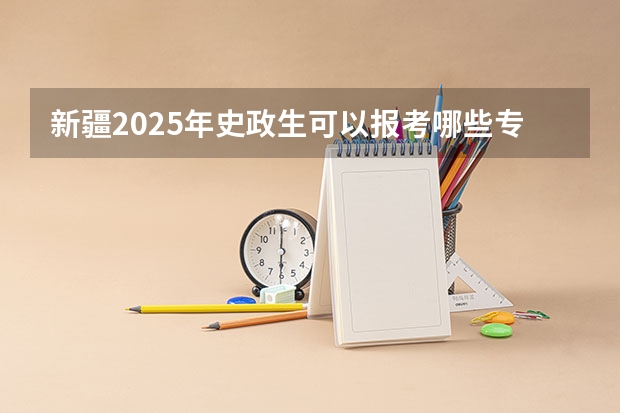 新疆2025年史政生可以报考哪些专业
