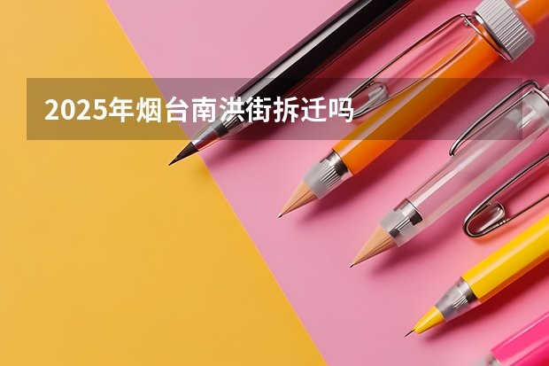 2025年烟台南洪街拆迁吗