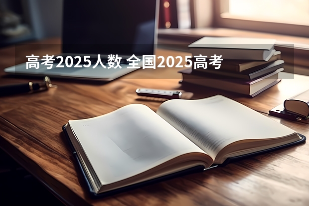 高考2025人数 全国2025高考人数最多