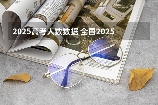 2025高考人数数据 全国2025高考人数最多