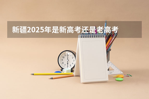 新疆2025年是新高考还是老高考 河南高考乙卷还是甲卷