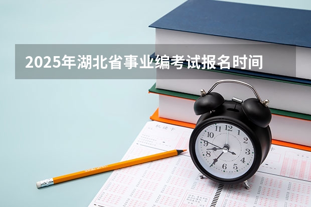 2025年湖北省事业编考试报名时间（成人高考时间2024年具体时间表）
