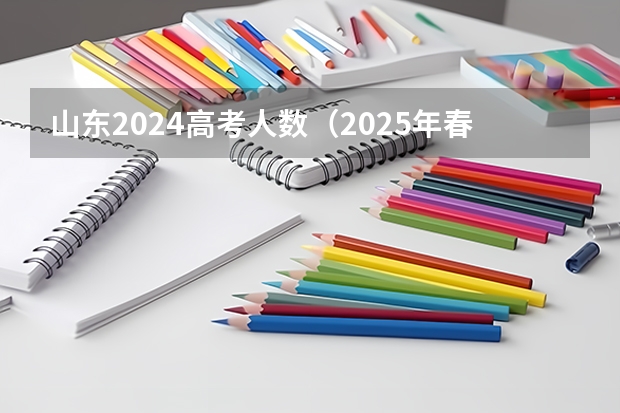 山东2024高考人数（2025年春季高考是几月几号）