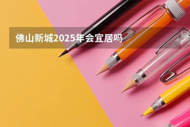 佛山新城2025年会宜居吗